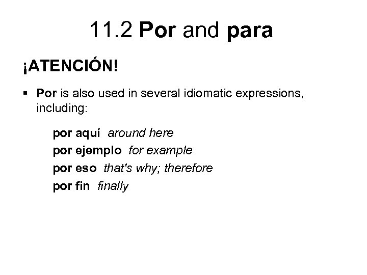11. 2 Por and para ¡ATENCIÓN! § Por is also used in several idiomatic
