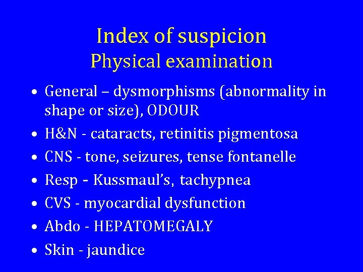 Index of suspicion Physical examination • General – dysmorphisms (abnormality in shape or size),
