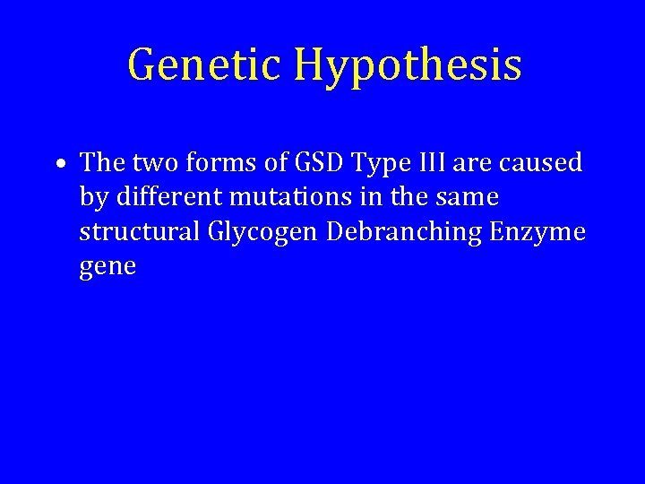 Genetic Hypothesis • The two forms of GSD Type III are caused by different