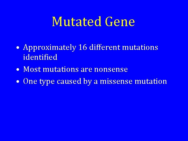Mutated Gene • Approximately 16 different mutations identified • Most mutations are nonsense •