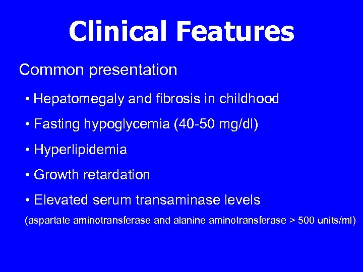Clinical Features Common presentation • Hepatomegaly and fibrosis in childhood • Fasting hypoglycemia (40