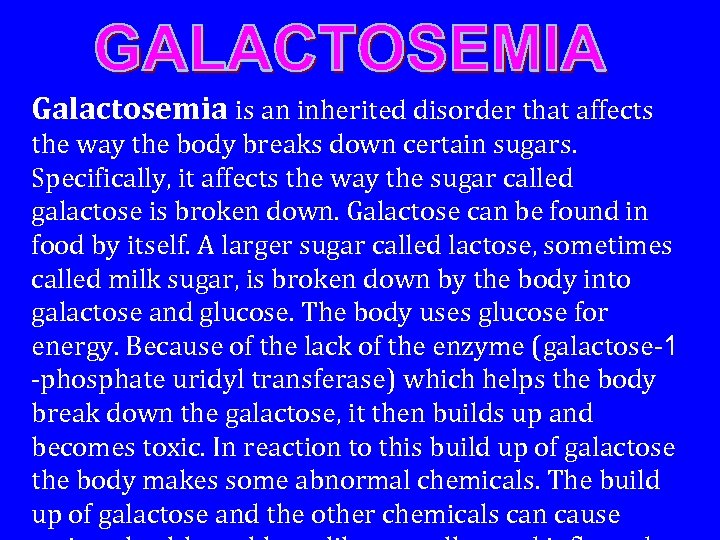 Galactosemia is an inherited disorder that affects the way the body breaks down certain