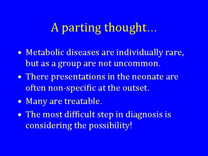 A parting thought. . . • Metabolic diseases are individually rare, but as a