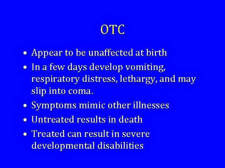 OTC • Appear to be unaffected at birth • In a few days develop