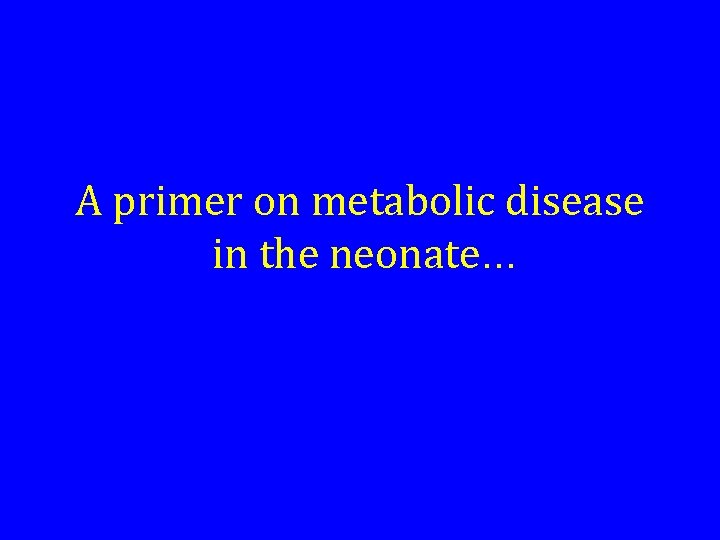 A primer on metabolic disease in the neonate. . . 