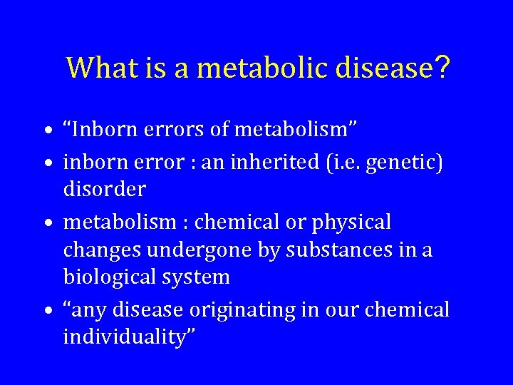 What is a metabolic disease? • “Inborn errors of metabolism” • inborn error :