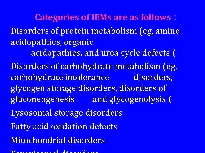Categories of IEMs are as follows : Disorders of protein metabolism (eg, amino acidopathies,