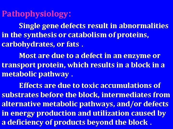 Pathophysiology: Single gene defects result in abnormalities in the synthesis or catabolism of proteins,