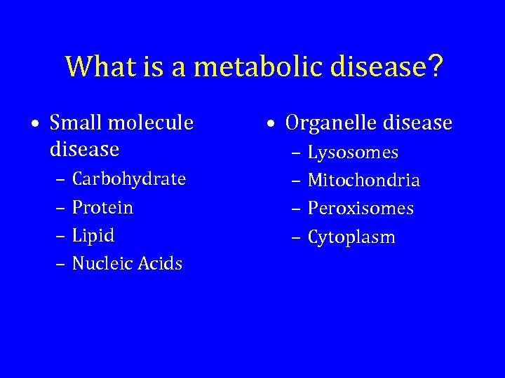 What is a metabolic disease? • Small molecule disease – Carbohydrate – Protein –