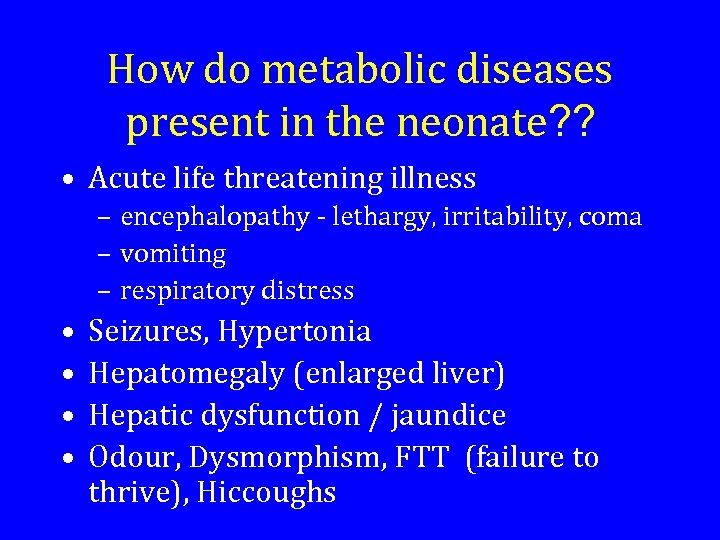 How do metabolic diseases present in the neonate? ? • Acute life threatening illness