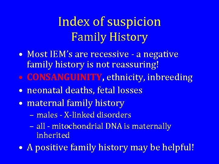 Index of suspicion Family History • Most IEM’s are recessive - a negative family