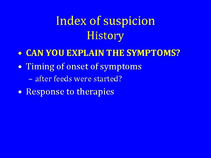 Index of suspicion History • CAN YOU EXPLAIN THE SYMPTOMS? • Timing of onset
