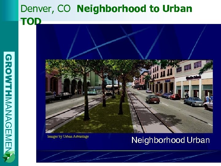 Denver, CO Neighborhood to Urban TOD GROWTHMANAGEMENT Neighborhood Urban 