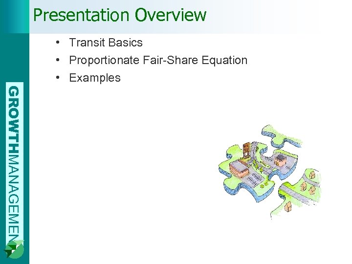 Presentation Overview • Transit Basics • Proportionate Fair-Share Equation • Examples GROWTHMANAGEMENT 
