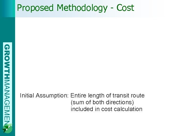 Proposed Methodology - Cost GROWTHMANAGEMENT Initial Assumption: Entire length of transit route (sum of