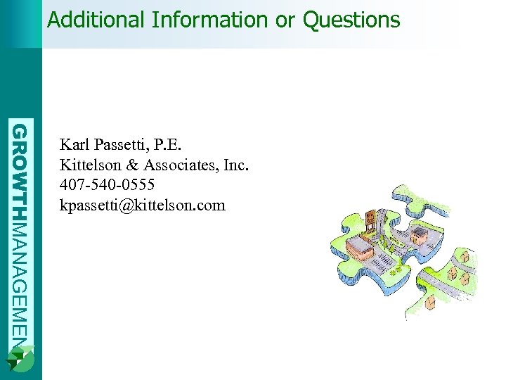 Additional Information or Questions GROWTHMANAGEMENT Karl Passetti, P. E. Kittelson & Associates, Inc. 407