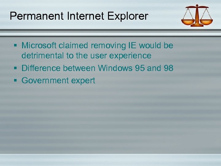Permanent Internet Explorer § Microsoft claimed removing IE would be detrimental to the user