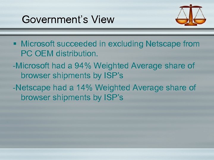 Government’s View § Microsoft succeeded in excluding Netscape from PC OEM distribution. -Microsoft had