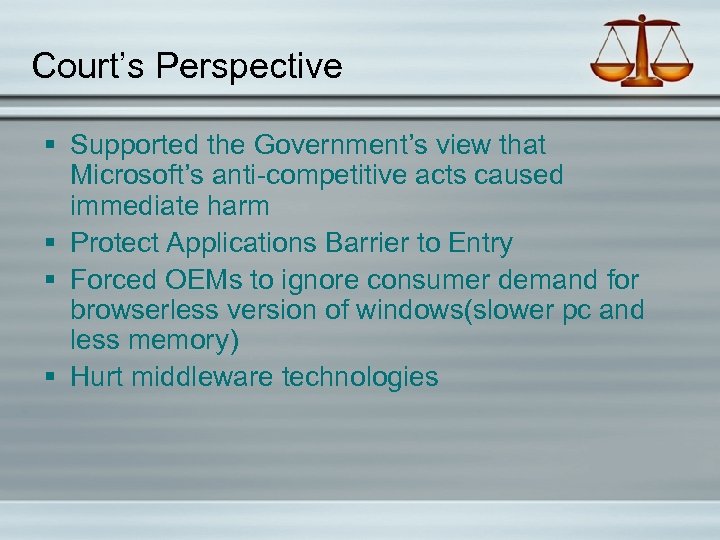 Court’s Perspective § Supported the Government’s view that Microsoft’s anti-competitive acts caused immediate harm