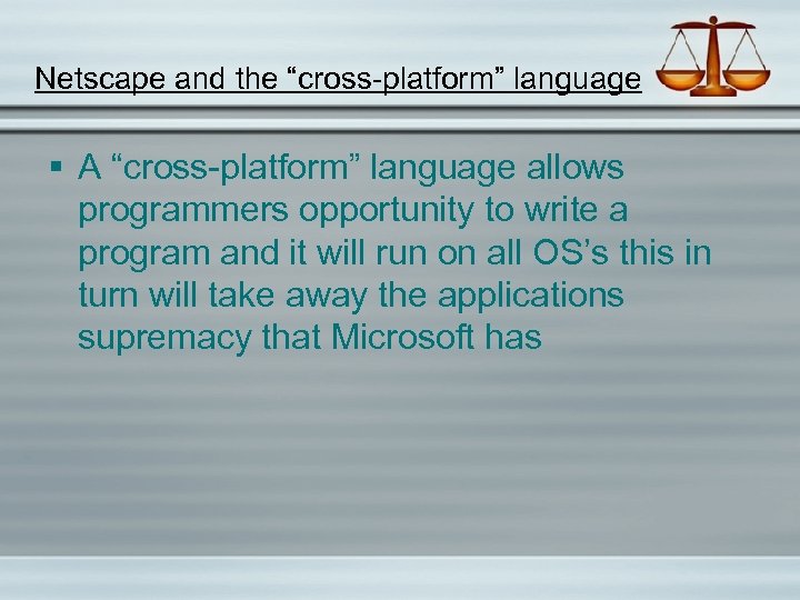 Netscape and the “cross-platform” language § A “cross-platform” language allows programmers opportunity to write