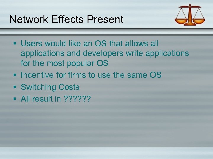 Network Effects Present § Users would like an OS that allows all applications and