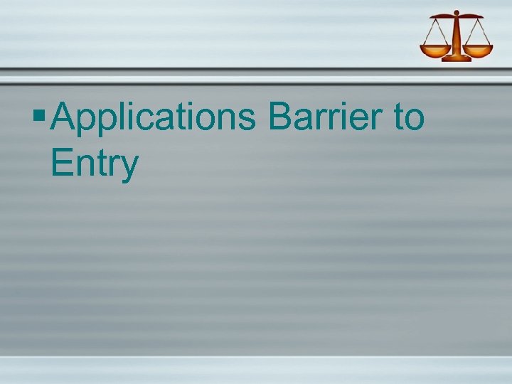 § Applications Barrier to Entry 