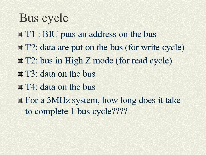Bus cycle T 1 : BIU puts an address on the bus T 2: