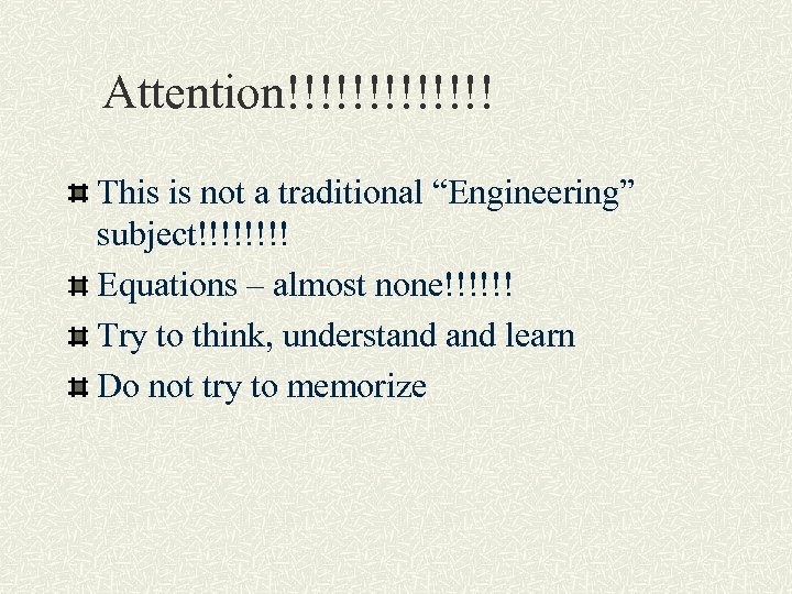 Attention!!!!!!! This is not a traditional “Engineering” subject!!!! Equations – almost none!!!!!! Try to