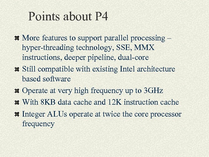 Points about P 4 More features to support parallel processing – hyper-threading technology, SSE,