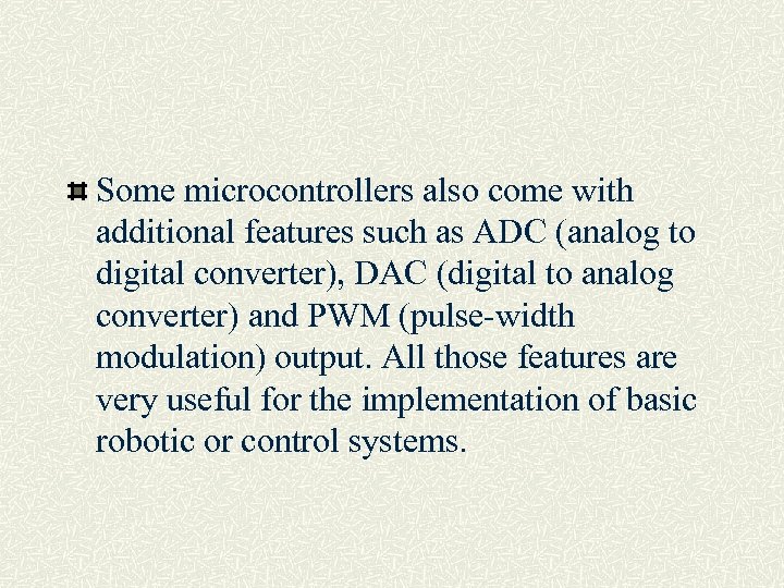 Some microcontrollers also come with additional features such as ADC (analog to digital converter),