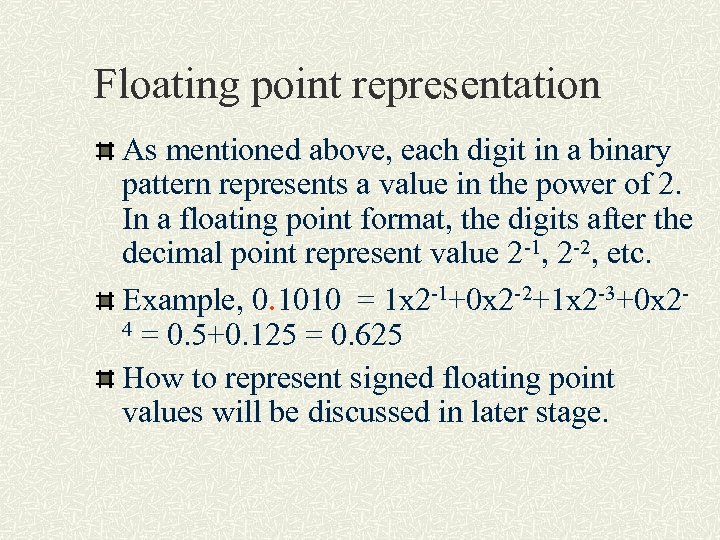 Floating point representation As mentioned above, each digit in a binary pattern represents a