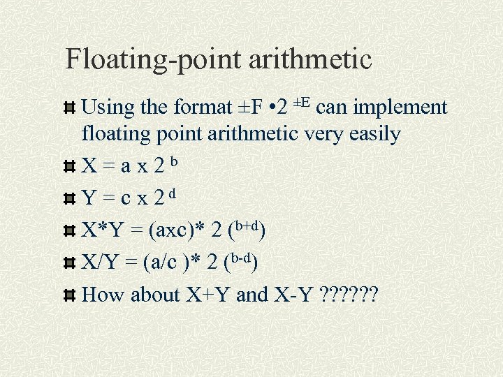Floating-point arithmetic Using the format ±F • 2 ±E can implement floating point arithmetic