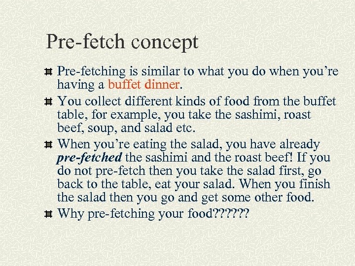 Pre-fetch concept Pre-fetching is similar to what you do when you’re having a buffet