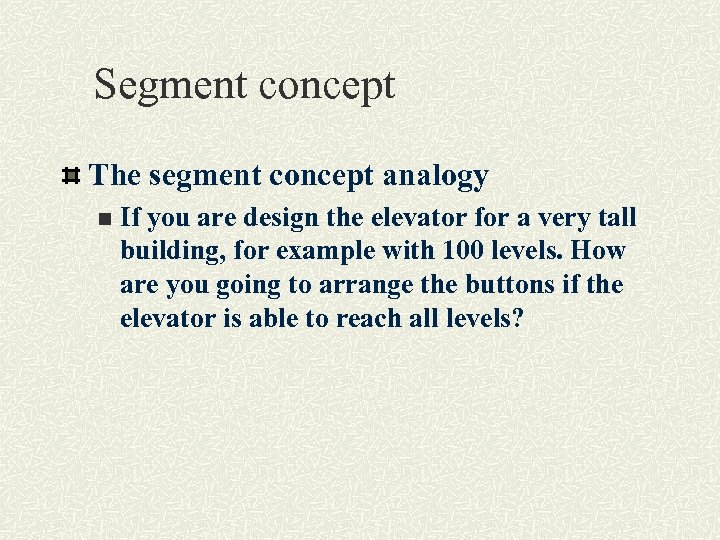 Segment concept The segment concept analogy n If you are design the elevator for