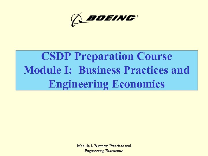 CSDP Preparation Course Module I: Business Practices and Engineering Economics Module I. Business Practices