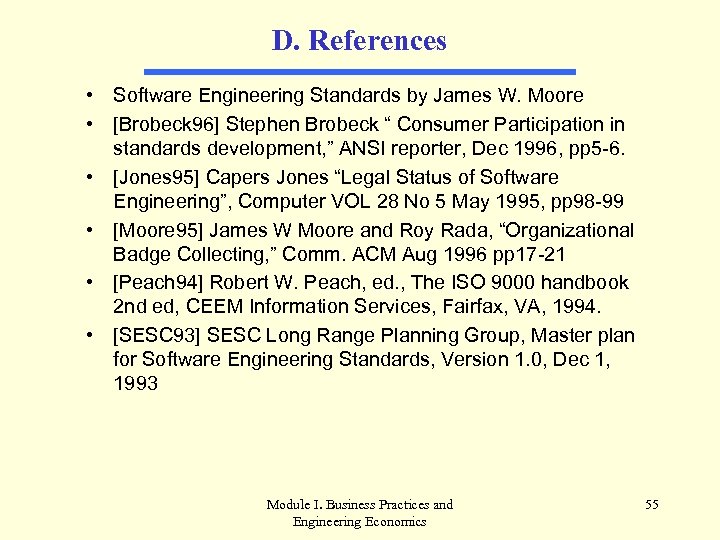 D. References • Software Engineering Standards by James W. Moore • [Brobeck 96] Stephen