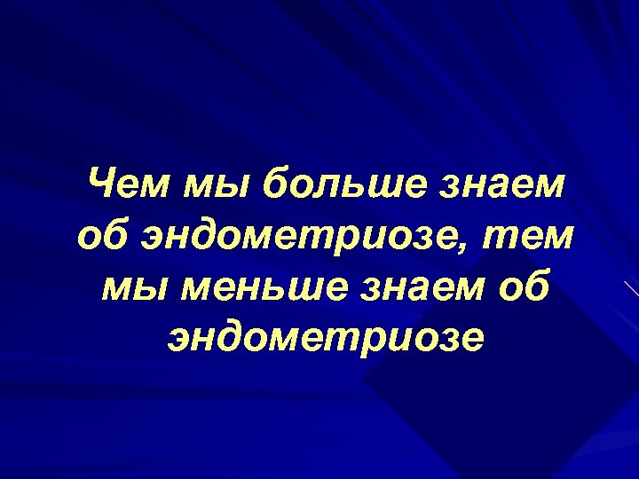 Чем мы больше знаем об эндометриозе, тем мы меньше знаем об эндометриозе 