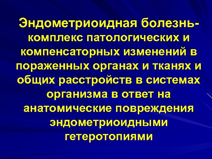 Эндометриоидная болезнь- комплекс патологических и компенсаторных изменений в пораженных органах и тканях и общих