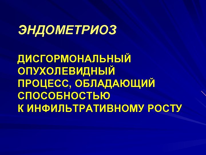 ЭНДОМЕТРИОЗ ДИСГОРМОНАЛЬНЫЙ ОПУХОЛЕВИДНЫЙ ПРОЦЕСС, ОБЛАДАЮЩИЙ СПОСОБНОСТЬЮ К ИНФИЛЬТРАТИВНОМУ РОСТУ 