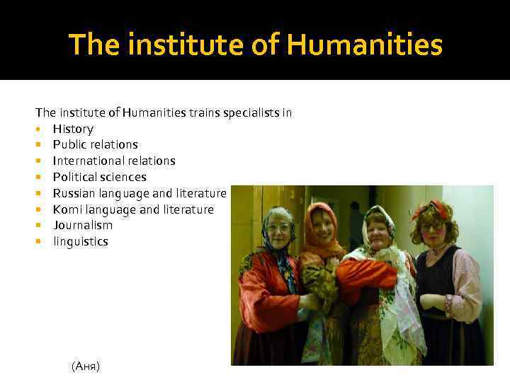 The institute of Humanities trains specialists in § History Public relations International relations Political