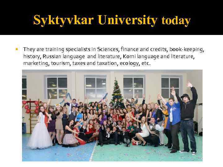 Syktyvkar University today They are training specialists in Sciences, finance and credits, book-keeping, history,