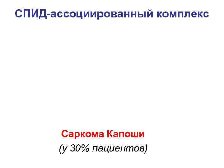 СПИД-ассоциированный комплекс Саркома Капоши (у 30% пациентов) 