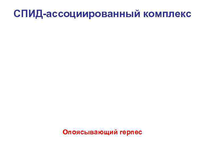СПИД-ассоциированный комплекс Опоясывающий герпес 