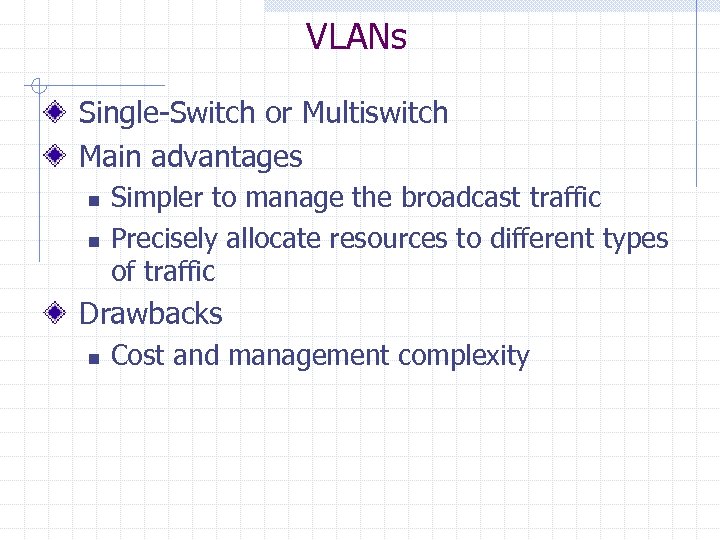 VLANs Single-Switch or Multiswitch Main advantages n n Simpler to manage the broadcast traffic