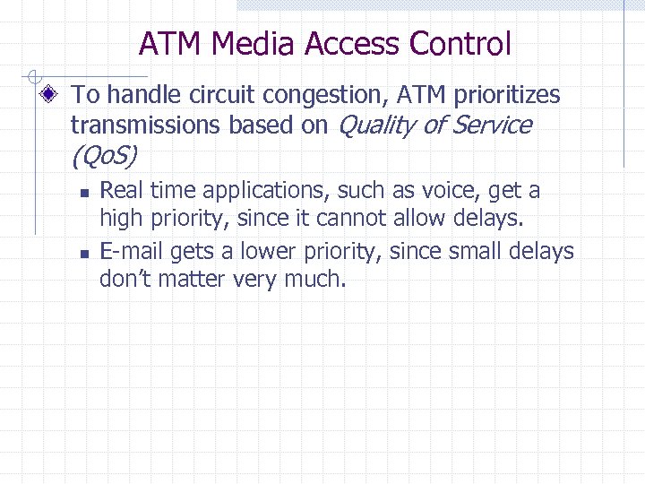 ATM Media Access Control To handle circuit congestion, ATM prioritizes transmissions based on Quality