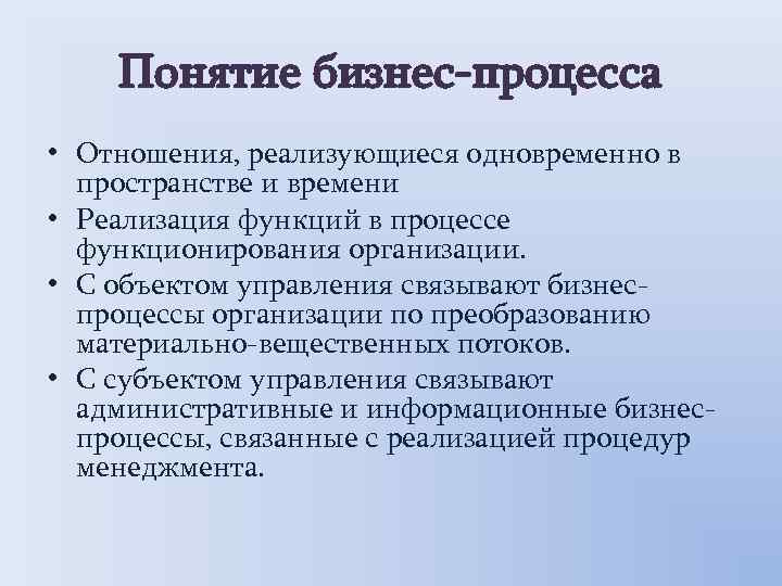 Понятие бизнес-процесса • Отношения, реализующиеся одновременно в пространстве и времени • Реализация функций в