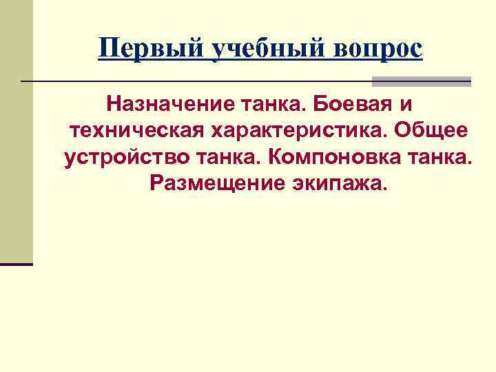 Первый учебный вопрос Назначение танка. Боевая и техническая характеристика. Общее устройство танка. Компоновка танка.