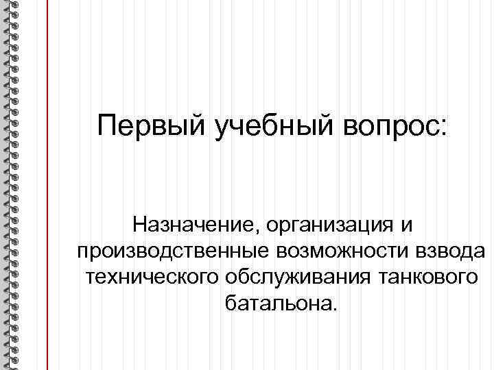 Первый учебный вопрос: Назначение, организация и производственные возможности взвода технического обслуживания танкового батальона. 