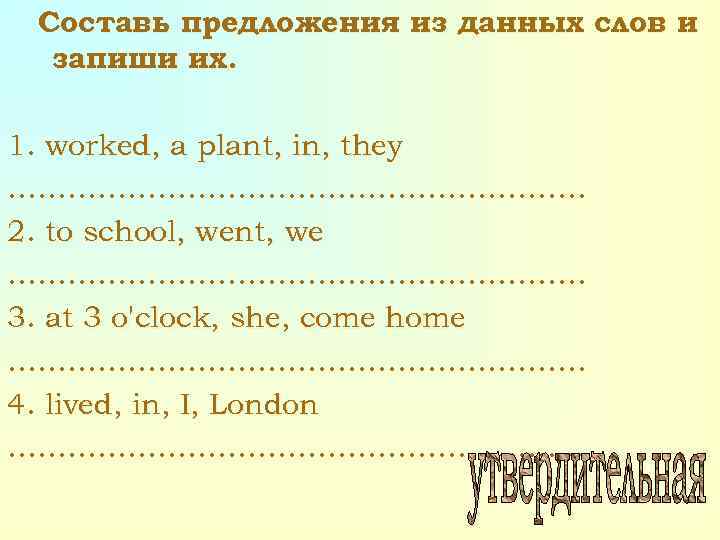 Составь предложения из данных слов и запиши их. 1. worked, a plant, in, they