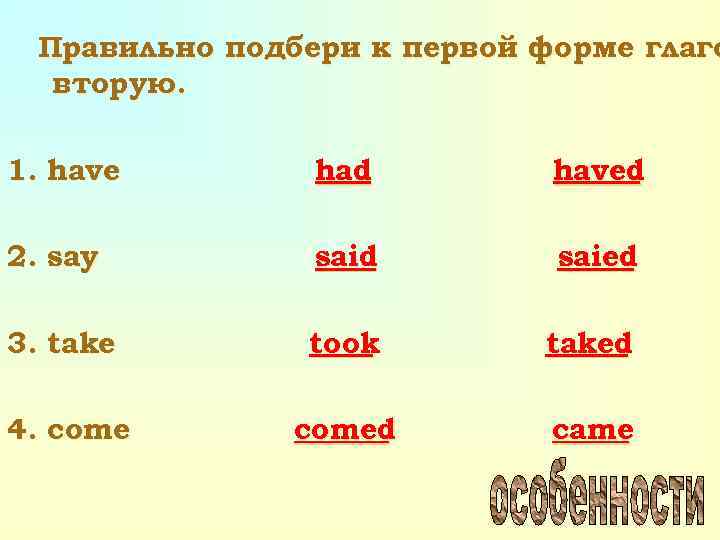 Правильно подбери к первой форме глаго вторую. 1. have had haved 2. say said